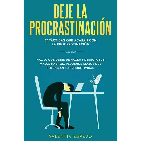 Deje la procrastinaciÃ³n: 67 tÃ¡cticas que acaban con la procrastinaciÃ³n: Haz lo que debes de hacer y derrota tus malos hÃ¡, (Paperback)