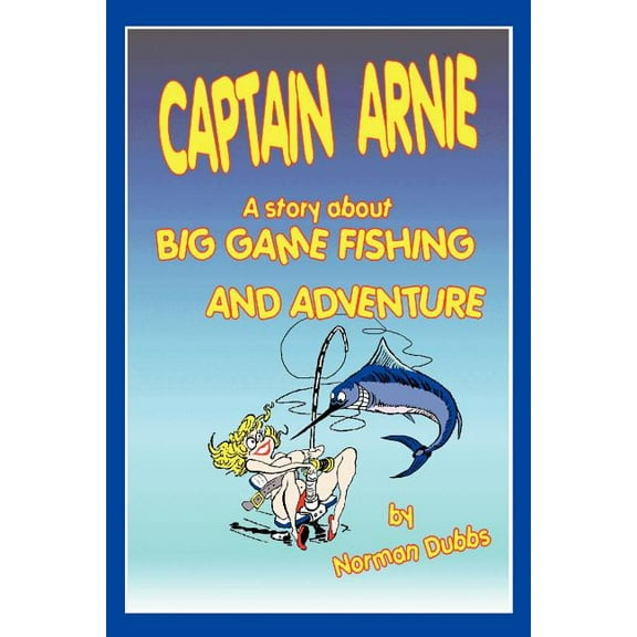 Captain Arnie: A Story about Big Game Fishing and Adventure (Paperback)