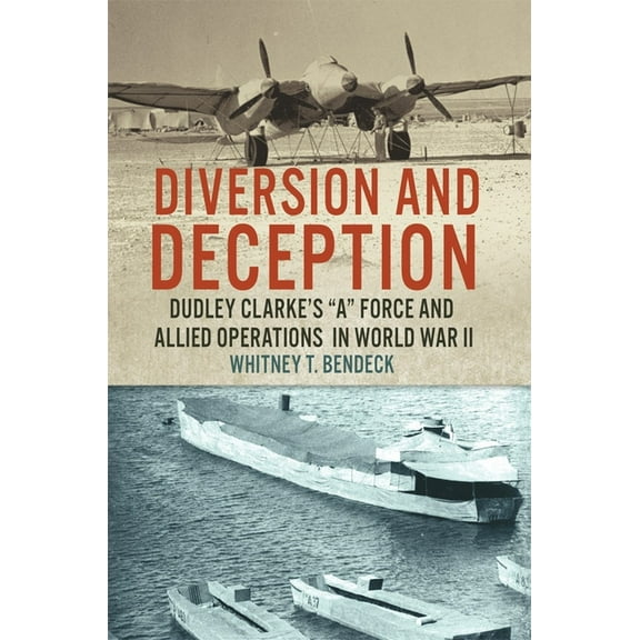 Diversion and Deception: Dudley Clarke's a Force and Allied Operations in World War II, (Paperback)