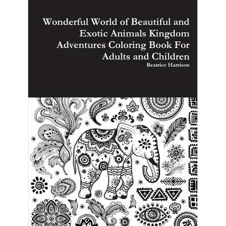 Wonderful World of Beautiful and Exotic Animals Kingdom Adventures Coloring Book for Adults and