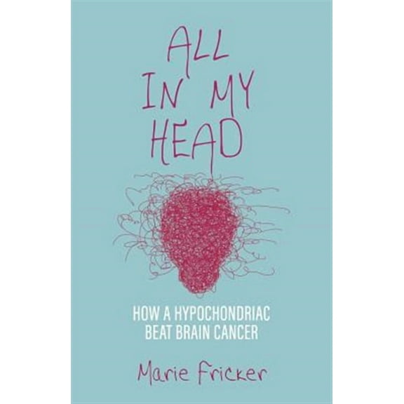 All in My Head: How a Hypochondriac Beat Brain Cancer