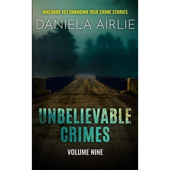 Unbelievable Crimes Unbelievable Crimes Volume Nine: Macabre Yet Unknown True Crime Stories, Book 9, (Paperback)
