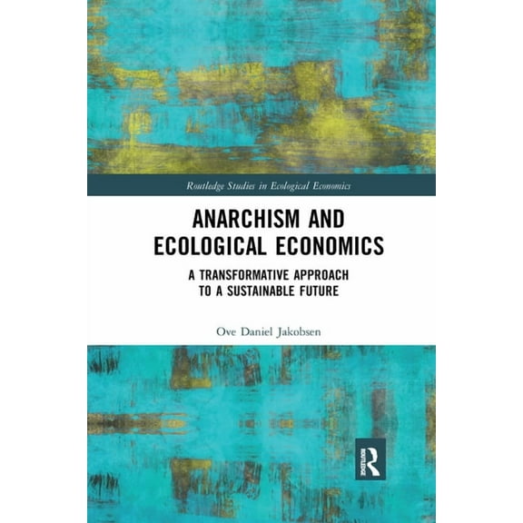 Routledge Studies in Ecological Economic Anarchism and Ecological Economics: A Transformative Approach to a Sustainable Future, (Paperback)
