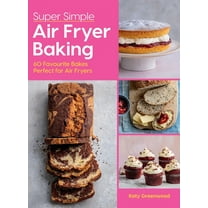 Super Simple Air Fryer Baking: 60 Favourite Bakes Perfect for Air Fryers, (Hardcover)