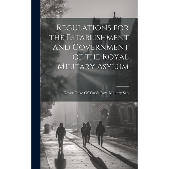 Regulations for the Establishment and Government of the Royal Military Asylum, (Hardcover)
