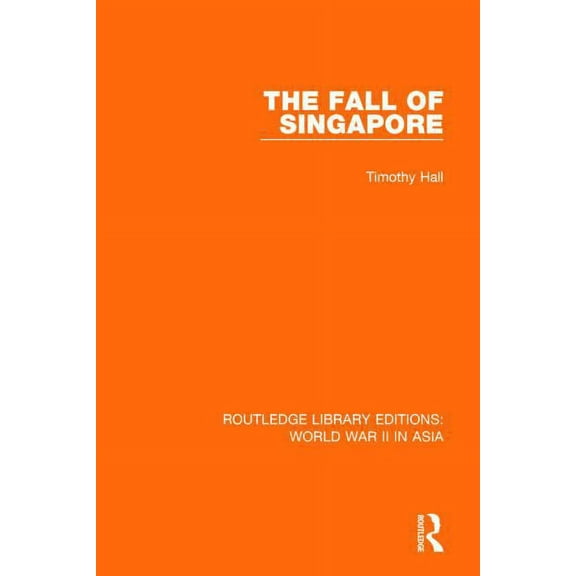 Routledge Library Editions: World War II The Fall of Singapore 1942, (Hardcover)