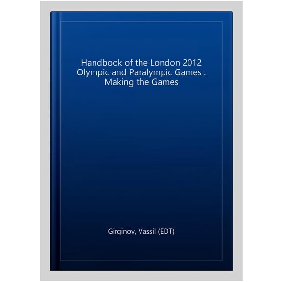 Pre-Owned Handbook of the London 2012 Olympic and Paralympic Games : Volume One: Making the Games