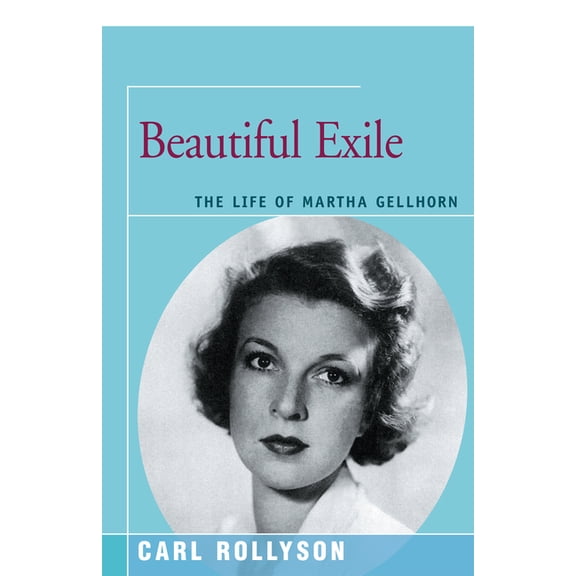 Beautiful Exile: The Life of Martha Gellhorn, (Paperback)