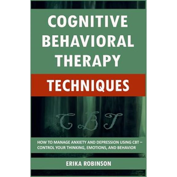 Pre-Owned Cognitive Behavioral Therapy Techniques: How to Manage Anxiety and Depression Using CBT - Control Your Thinking, Emotions, and Behavior