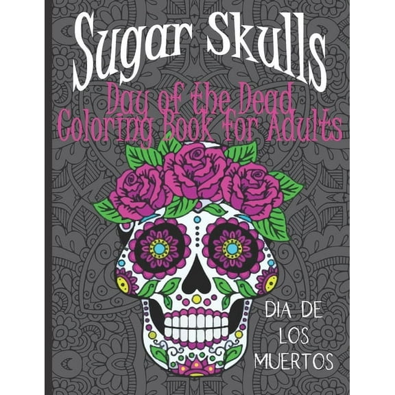Sugar Skulls Day of the Dead: Coloring Book for Adults with Mandala Backgrounds