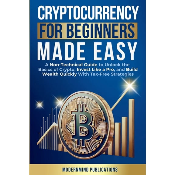 Cryptocurrency for Beginners Made Easy: A Non-Technical Guide to Unlock the Basics of Crypto, Invest Like a Pro, and Bui, (Paperback)