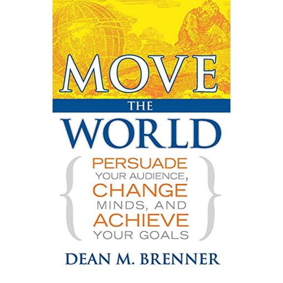 Pre-Owned Move the World: Persuade Your Audience, Change Minds, and Achieve Your Goals (Hardcover) by Dean M Brenner