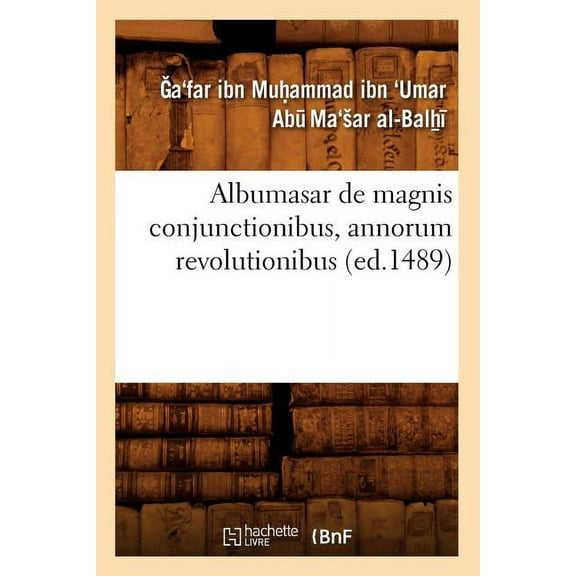 Sciences Albumasar de Magnis Conjunctionibus, Annorum Revolutionibus (Ed.1489), (Paperback)