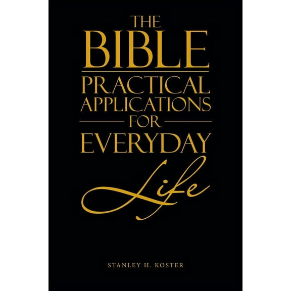 Stanley H Koster The Bible - Practical Applications for Everyday Life (Paperback)