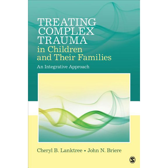 Treating Complex Trauma in Children and Their Families: An Integrative Approach, (Paperback)