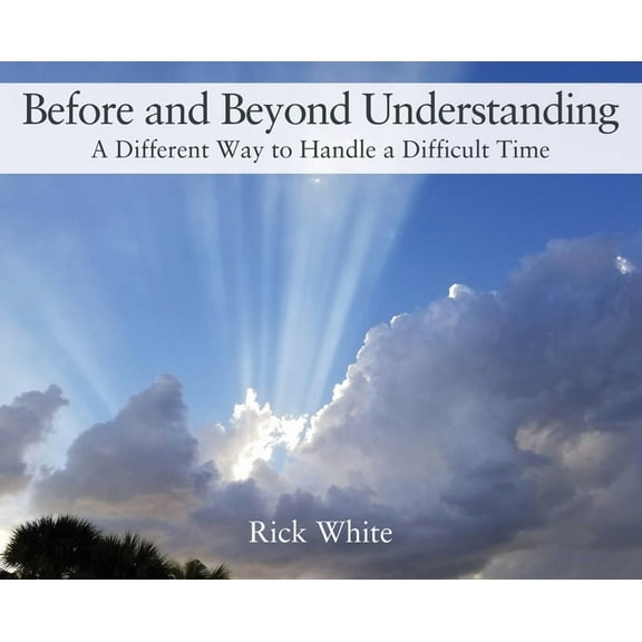 Before and Beyond Understanding: A Different Way to Handle a Difficult Time, (Hardcover)