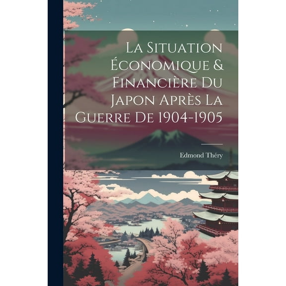 La Situation Économique & Financière Du Japon Après La Guerre De 1904-1905 (Paperback)