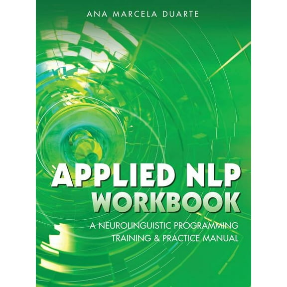 Applied NLP Workbook: A Neurolinguistic Programming Training & Practice Manual, (Paperback)