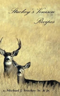 Stuckey's Venison Recipes: First Timers to Seasoned Chiefs by