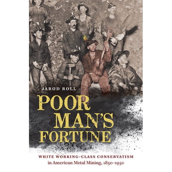 Pre-Owned Poor Man's Fortune: White Working-Class Conservatism in American Metal Mining, 1850-1950 (Hardcover) 1469656280 9781469656281