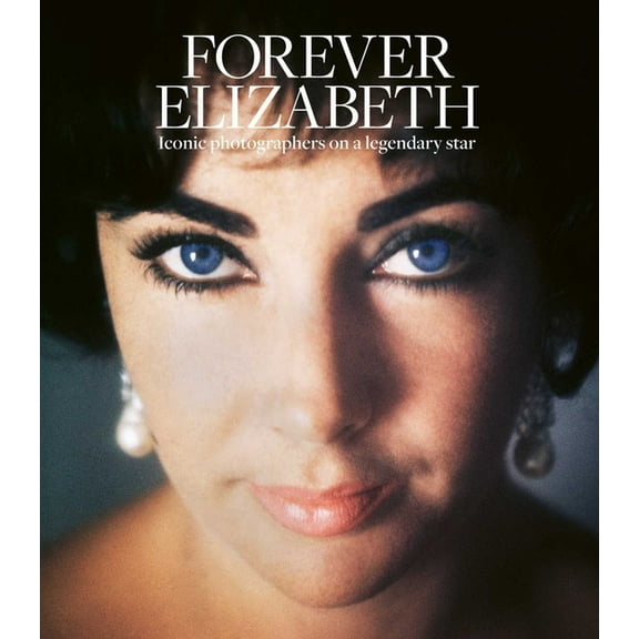 Legends Forever Elizabeth: Iconic Photographers on a Legendary Star, (Hardcover)
