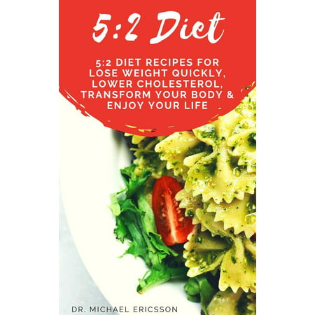 5:2 Diet: 5:2 Diet Recipes For Lose Weight Quickly, Lower Cholesterol, Transform Your Body & Enjoy Your Life - (Best Diet To Lower Cholesterol And Lose Weight)