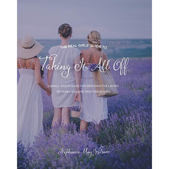 Pre-Owned The Real Girls' Guide to Taking It All Off: A Small Group Guide for Removing the Layers Between You and True Friendship (Paperback) 0692461531 9780692461532