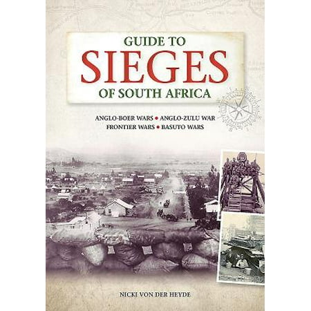 Guide to Sieges of South Africa : Anglo-Boer Wars;anglo-Zulu War; Frontier Wars; Basuto