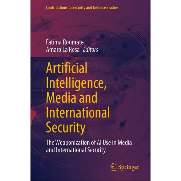 Contributions to Security and Defence St Artificial Intelligence, Media and International Security: The Weaponization of AI Use in Media and International Securi, (Hardcover)