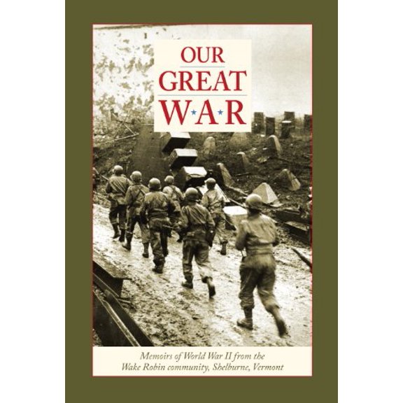 Pre-Owned Our Great War: Memoirs of World War II from the Wake Robin Community, Shelburne, Vermont, 9781886064348, 1886064342, Hardcover, First Edition edition