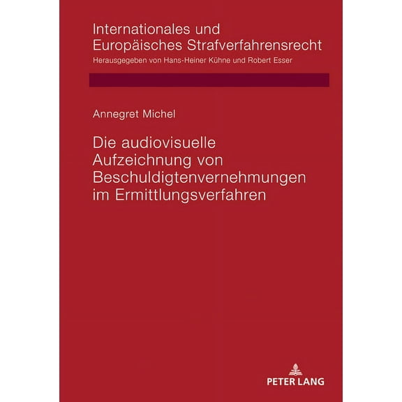 Internationales Und Europaeisches Strafv Die Audiovisuelle Aufzeichnung Von Beschuldigtenvernehmungen Im Ermittlungsverfahren, Book 18, (Hardcover)