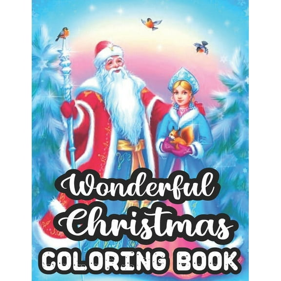 Wonderful Christmas Coloring Book: Merry & Bright Holiday 50 Wonderful Christmas Coloring Book A Festive Christmas Coloring Wonderland of Snowmen, Ice Skates, and Quirky Critters on High-Quality Perfo