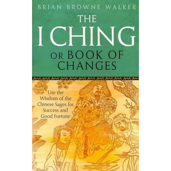 I Ching or Book of Changes : Use the Wisdom of the Chinese Sages for Success and Good Fortune