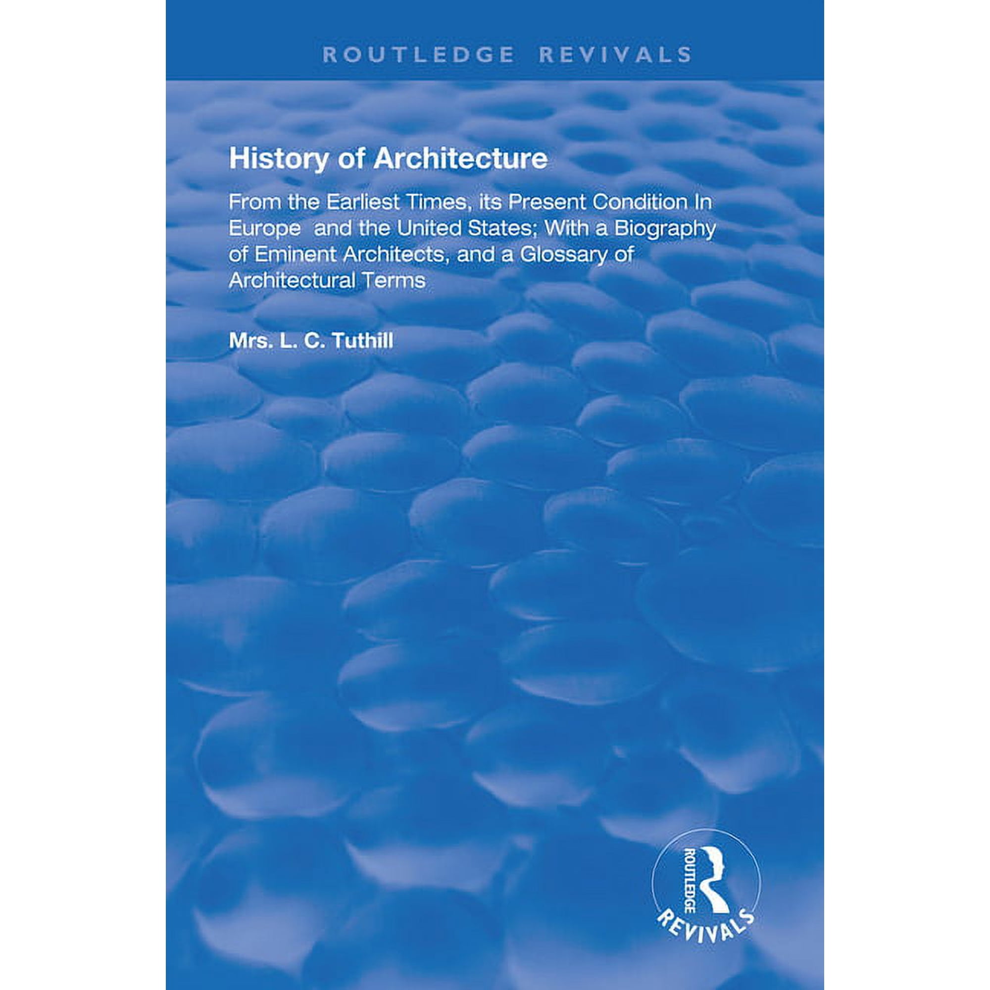 Routledge Revivals History of Architecture From the Earliest Times: Its Present Condition in Europe and the United States; with a Biography (Paperback)