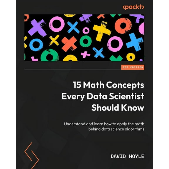 15 Math Concepts Every Data Scientist Should Know: Understand and learn how to apply the math behind data science algori, (Paperback)