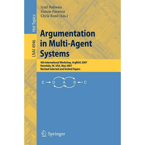 Argumentation in Multi-Agent Systems: 4th International Workshop, Argmas 2007, Honolulu, Hi, Usa, May 15, 2007, Revised , (Paperback)