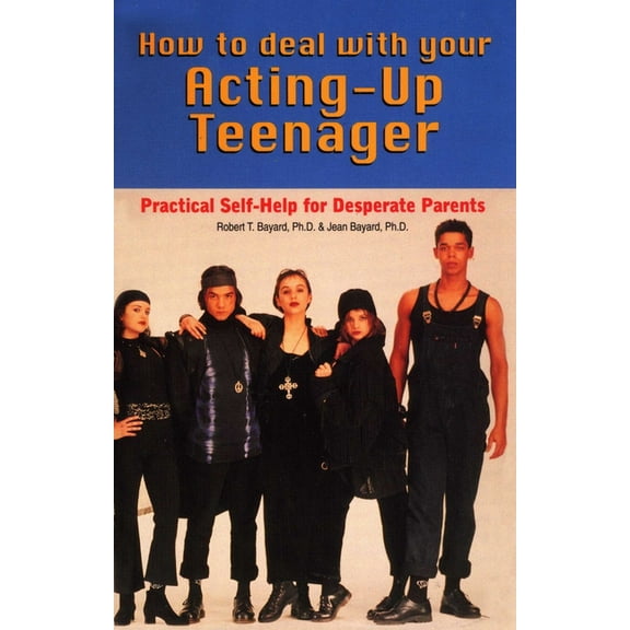 How to Deal With Your Acting-Up Teenager: Practical Help for Desperate Parents, (Paperback)