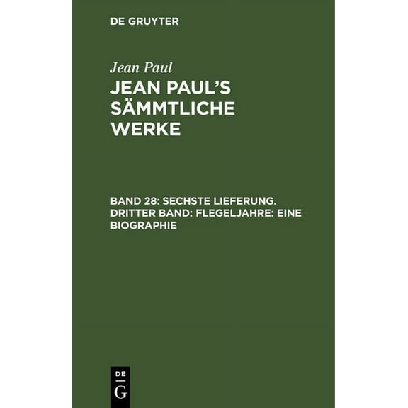 Jean Paul's SÃ¤mmtliche Werke, Band 28, Sechste Lieferung. Dritter Band: Flegeljahre: Eine Biographie, (Hardcover)
