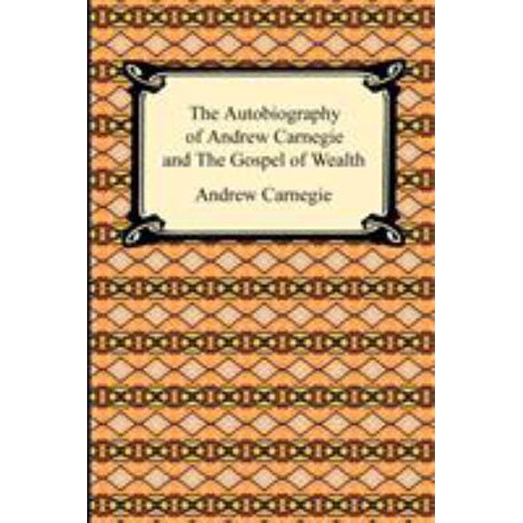 Pre-Owned The Autobiography of Andrew Carnegie and The Gospel of Wealth (Paperback) 1420932969 9781420932966