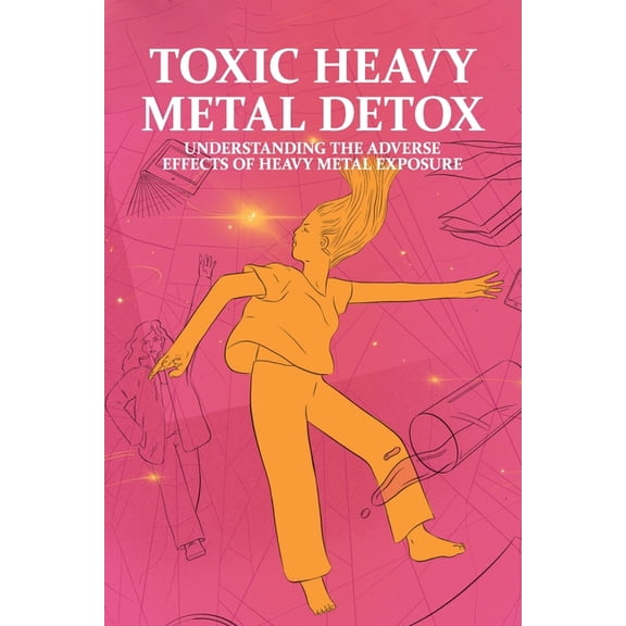 Toxic Heavy Metal Detox: Understanding The Adverse Effects Of Heavy Metal Exposure: Add Vs Adhd (Paperback)