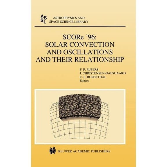 Astrophysics and Space Science Library Score '96: Solar Convection and Oscillations and Their Relationship, Book 225, (Hardcover)