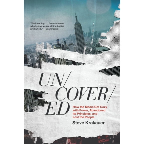 Uncovered: How the Media Got Cozy with Power, Abandoned Its Principles, and Lost the People, (Hardcover)