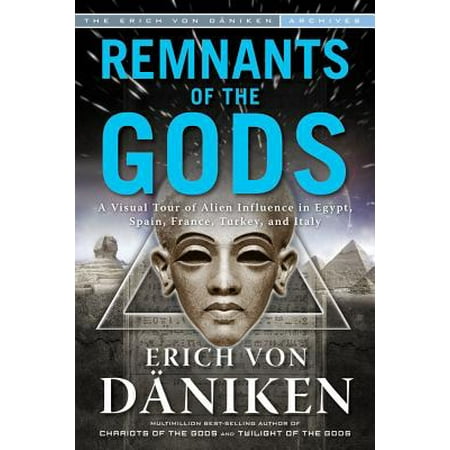 Remnants of the Gods : A Virtual Tour of Alien Influence in Egypt, Spain, France, Turkey, and
