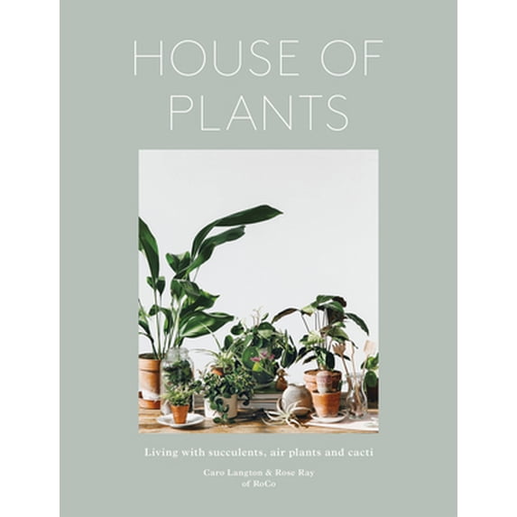 Pre-Owned House of Plants: Living with Succulents, Air Plants and Cacti (Hardcover) by Rose Ray, Caro Langton, Ro Co