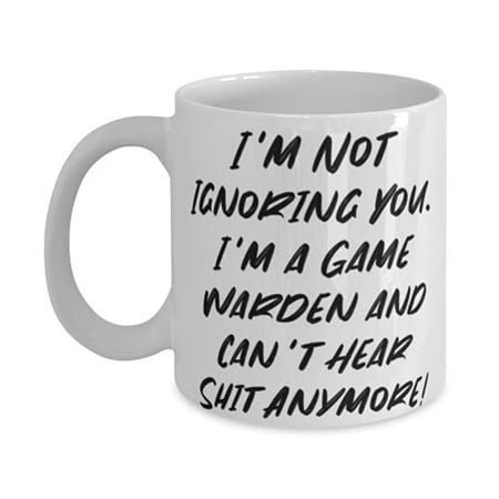 

Love Game warden I m Not Ignoring You. I m a Game Warden and Can t Hear Shit! Brilliant 11oz 15oz Mug For Men Women From Colleagues