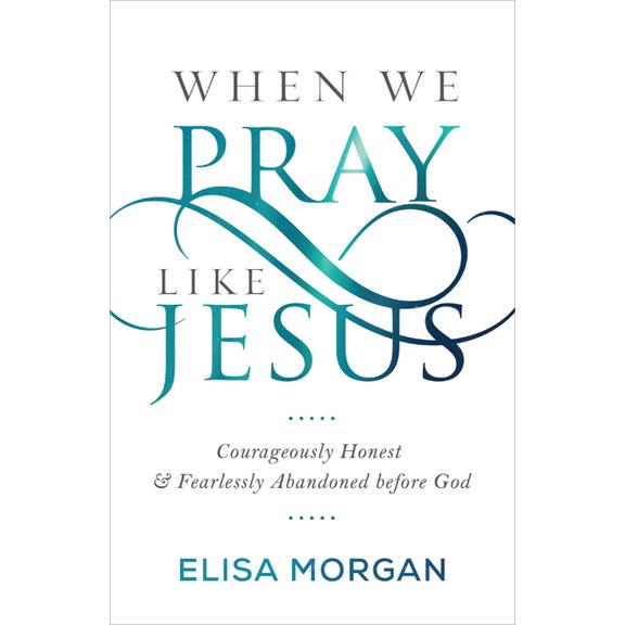 When We Pray Like Jesus: Courageously Honest and Fearlessly Abandoned Before God, (Paperback)