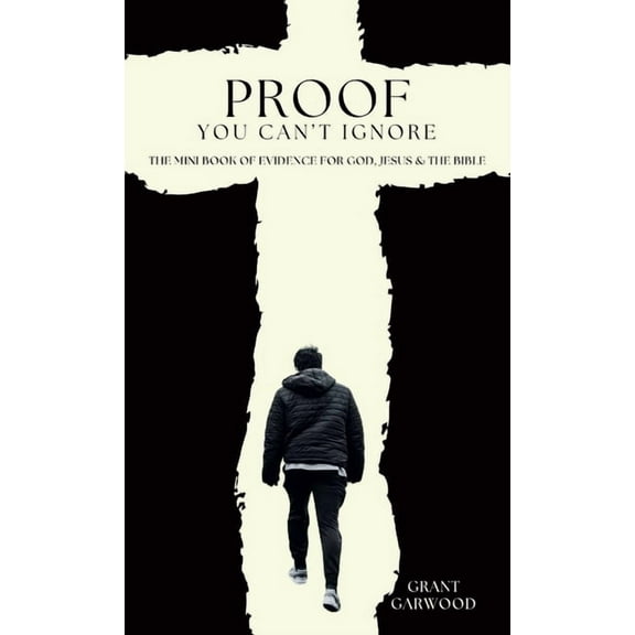Proof You Can't Ignore: The Mini Book of Evidence for God, Jesus & the Bible, (Paperback)