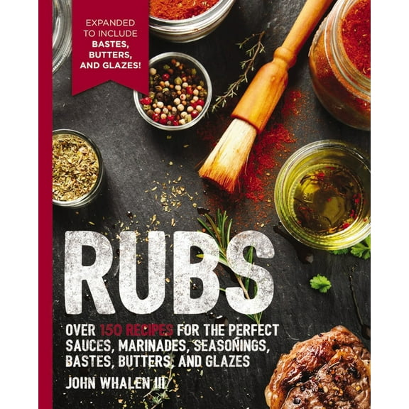 Pre-Owned Rubs: 2nd Edition: Over 150 Recipes for the Perfect Sauces, Marinades, Seasonings, Bastes, Butters and Glazes (Paperback) 1604337702 9781604337709
