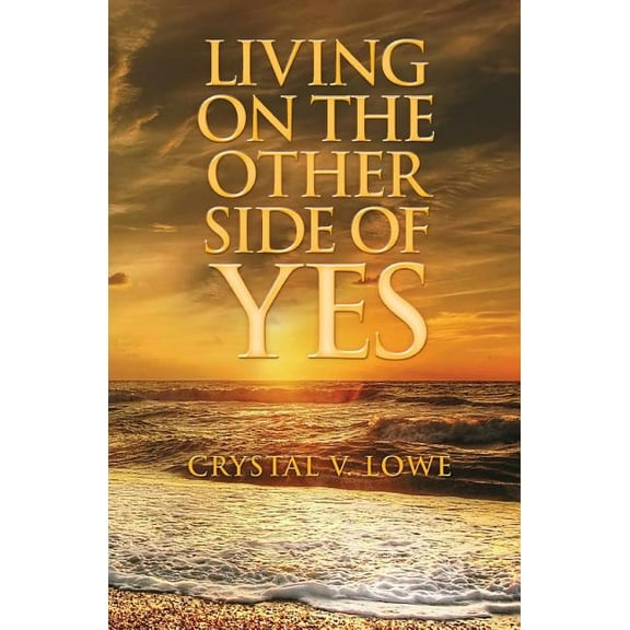 Living on the Other Side of Yes (Paperback) by Crystal V Lowe