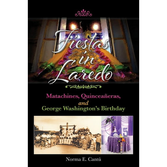 Texas Folklore Society Extra Book Fiestas in Laredo: Matachines, Quinceañeras, and George Washington's Birthday Volume 30, (Hardcover)